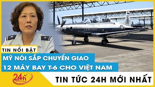 Mỹ sắp chuyển giao 12 máy bay huấn luyện T-6 và máy bay không người lái ScanEagle cho Việt Nam.TV24h