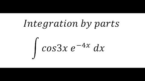Calculus Help: Integral of ∫cos3x e^(-4x)  dx - Integration by parts