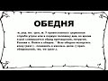 ОБЕДНЯ - что это такое? значение и описание