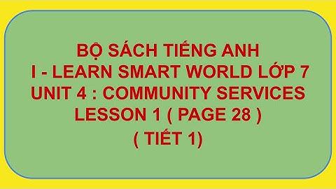 TIẾNG ANH I-LEARN SMART WORLD 7 - UNIT 4 : COMMUNITY SERVICES  - LESSON 1 ( VIDEO 1 )