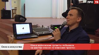 Окно в искусство: юные волховские таланты побывали на мастер-классе «О классике просто»