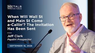 Information When Will Wall Street & Main Street Come Calling | Jeff Clark presents at Metals Investor Forum Update