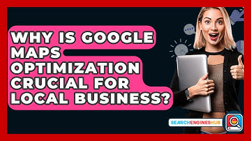 Why Is Google Maps Optimization Crucial For Local Business? - SearchEnginesHub.com