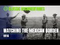 Uncle Sam Guarding the Mexican Border | US Army - 1916 | Classic Documentaries