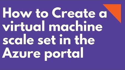 How to Create a virtual machine scale set in the Azure portal