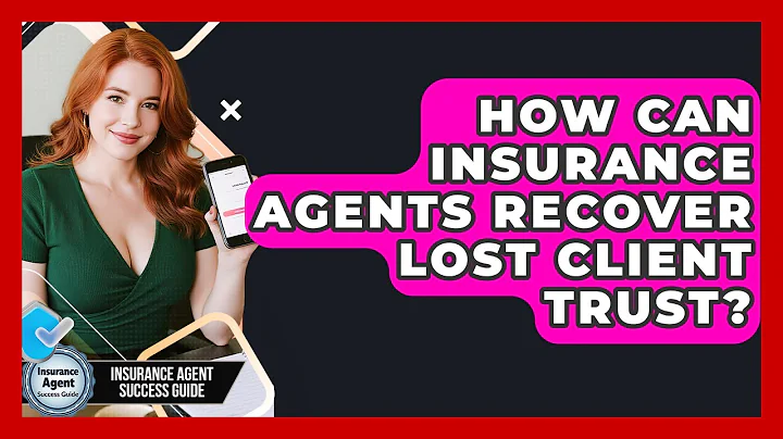 How Can Insurance Agents Recover Lost Client Trust? - Insurance Agent Success Guide