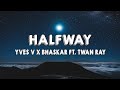 Yves V x Bhaskar - Halfway ft. Twan Ray (Lyrics)