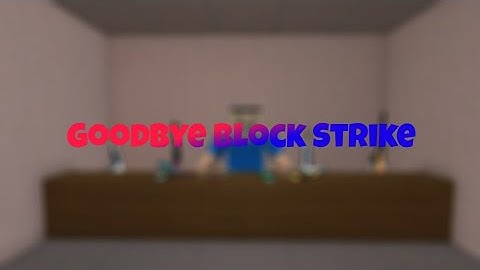 Goodbye Block Strike