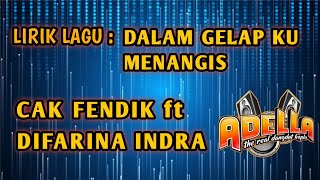 DALAM GELAP KU MENANGIS - CAK FENDIK ft DIFARINA INDRA OM ADELLA (Lirik)