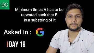 Day19 | Minimum times A has to be repeated such that B is a substring of it |@Google|@GeeksforGeeksVideos