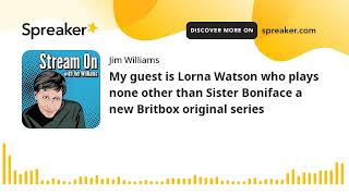 My guest is Lorna Watson who plays none other than Sister Boniface a new Britbox original series
