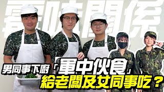 男同事親自下廚「軍中伙食」給老闆及女同事吃？【霉味關係】是天堂還是地獄料理？弟兄們開飯啦！