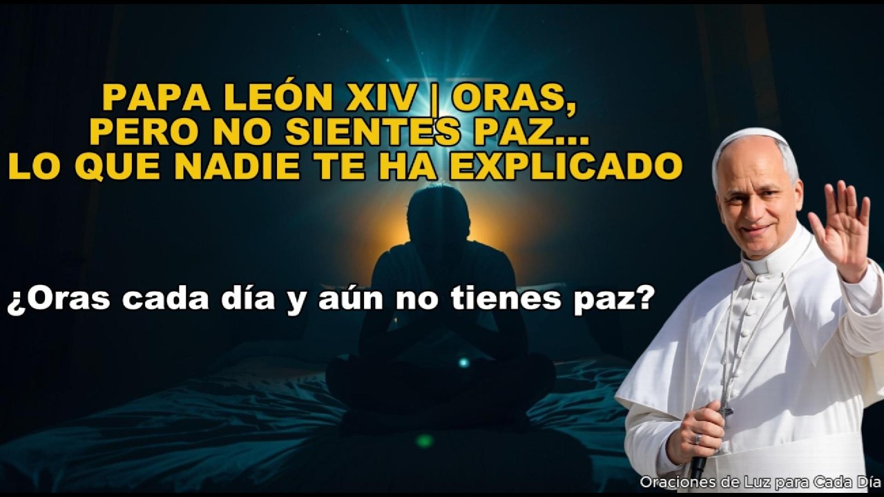 PAPA LEÓN XIV | ORAS, PERO NO SIENTES PAZ… LO QUE NADIE TE HA EXPLICADO #papaleónxiv
