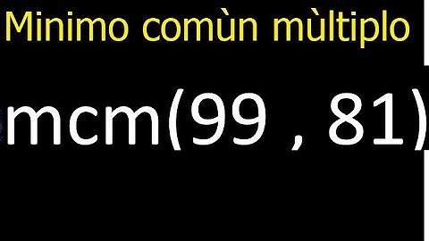 Minimo comun multiplo de 99 y 81 . mcm(99,81) mcm
