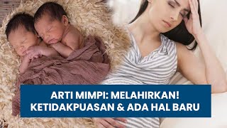ARTI MIMPI MELAHIRKAN, KETIDAKPUASAN DAN ADA HAL BARU!