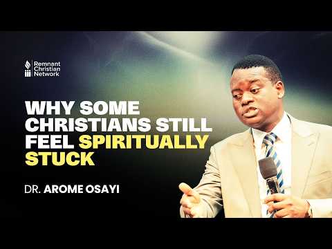 WHY SOME CHRISTIANS STILL FEEL SPIRITUALLY STUCK - DR. AROME OSAYI