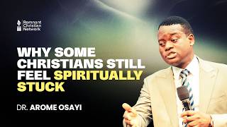 WHY SOME CHRISTIANS STILL FEEL SPIRITUALLY STUCK - DR. AROME OSAYI