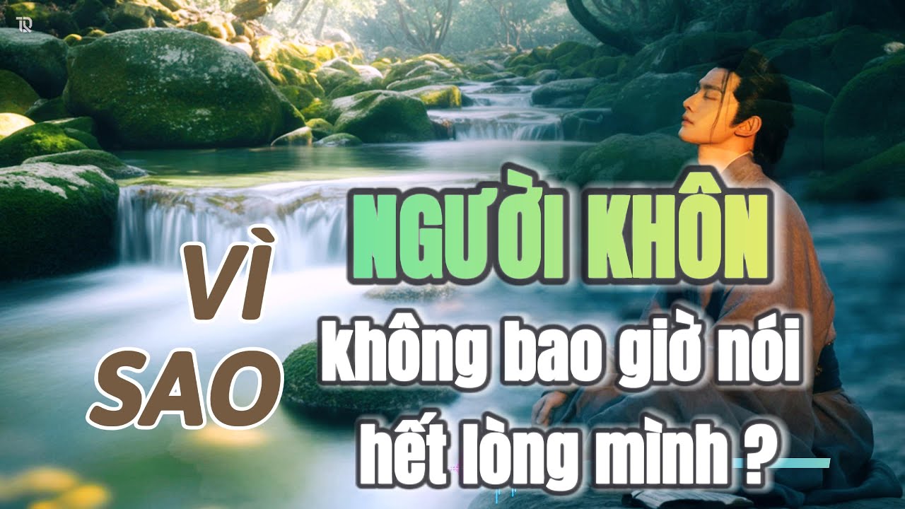 Vì Sao Người Khôn Không Bao Giờ Nói Hết Lòng Mình ?