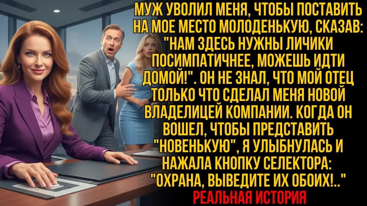 Муж УВОЛИЛ меня, чтобы нанять молоденькую— но НЕ ЗНАЛ,что только что уволил НОВУЮ ВЛАДЕЛИЦУ КОМПАНИИ