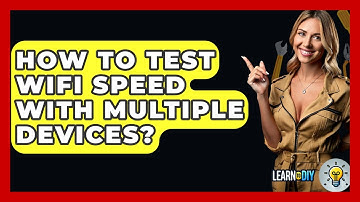 How To Test WiFi Speed With Multiple Devices? - LearnToDIY360.com