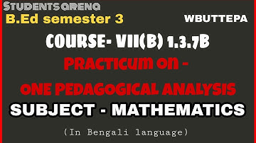 B.Ed.(Sem-3) Practicum Course:1.3.7B One Pedagogical Analysis On Subject MATHEMATICS, WBUTTEPA
