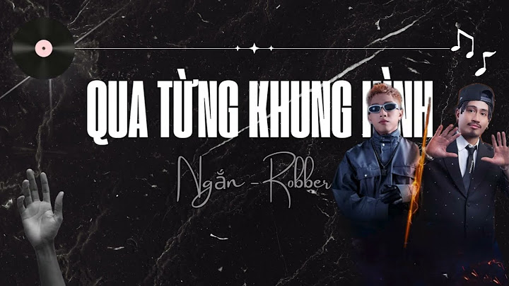 [Video + Lyrics] QUA TỪNG KHUNG HÌNH - NGẮN & ROBBER