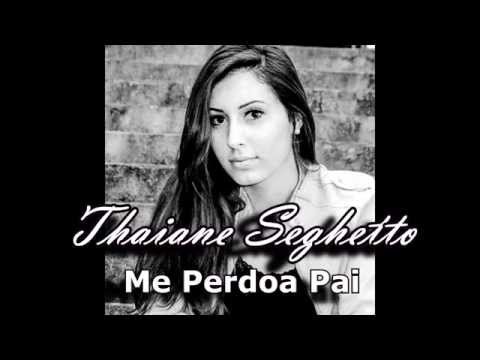 Thaiane Seghetto - Me Perdoa Pai ( Letra)