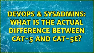 DevOps & SysAdmins: What is the actual difference between Cat-5 and Cat-5e? (5 Solutions!!)