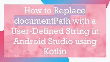 How to Replace documentPath with a User-Defined String in Android Studio using Kotlin