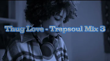 Thug Love TrapSoul Mix 3 (H.E.R, SZA, Chris Brown, Danileigh, Summer Walker, Ro James, Lucky Daye)