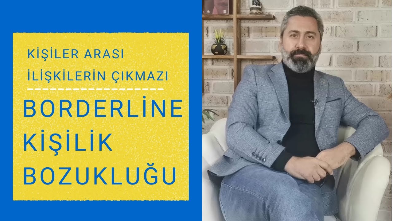 KİŞİLER ARASI İLİŞKİLERİN ÇIKMAZI - BORDERLİNE (SINIRDA) KİŞİLİK BOZUKLUĞU