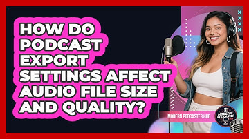 How Do Podcast Export Settings Affect Audio File Size And Quality? - Modern Podcaster Hub