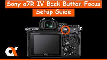 Sony a7R IV Back Button Focus Setup Guide