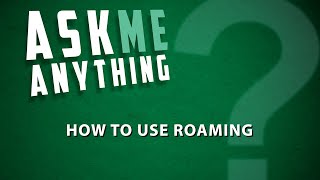 Ask Me Anything - How to Use Roaming