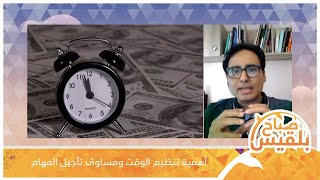 أهمية تنظيم الوقت ومساوئ تأجيل المهام | عبدالعزيز القدسي