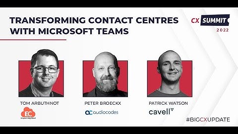 CX Summit 2022 - Transforming Contact Centres with Microsoft Teams