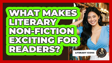 What Makes Literary Non-fiction Exciting For Readers? - Literary Icons