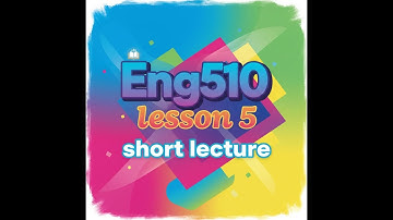 ENG510 HIGHLIGHTED short lecture LESSON 5