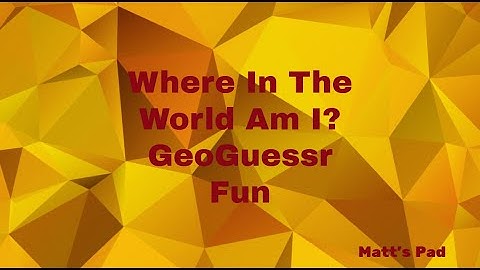 Where In The World Am I? GeoGuessr Fun