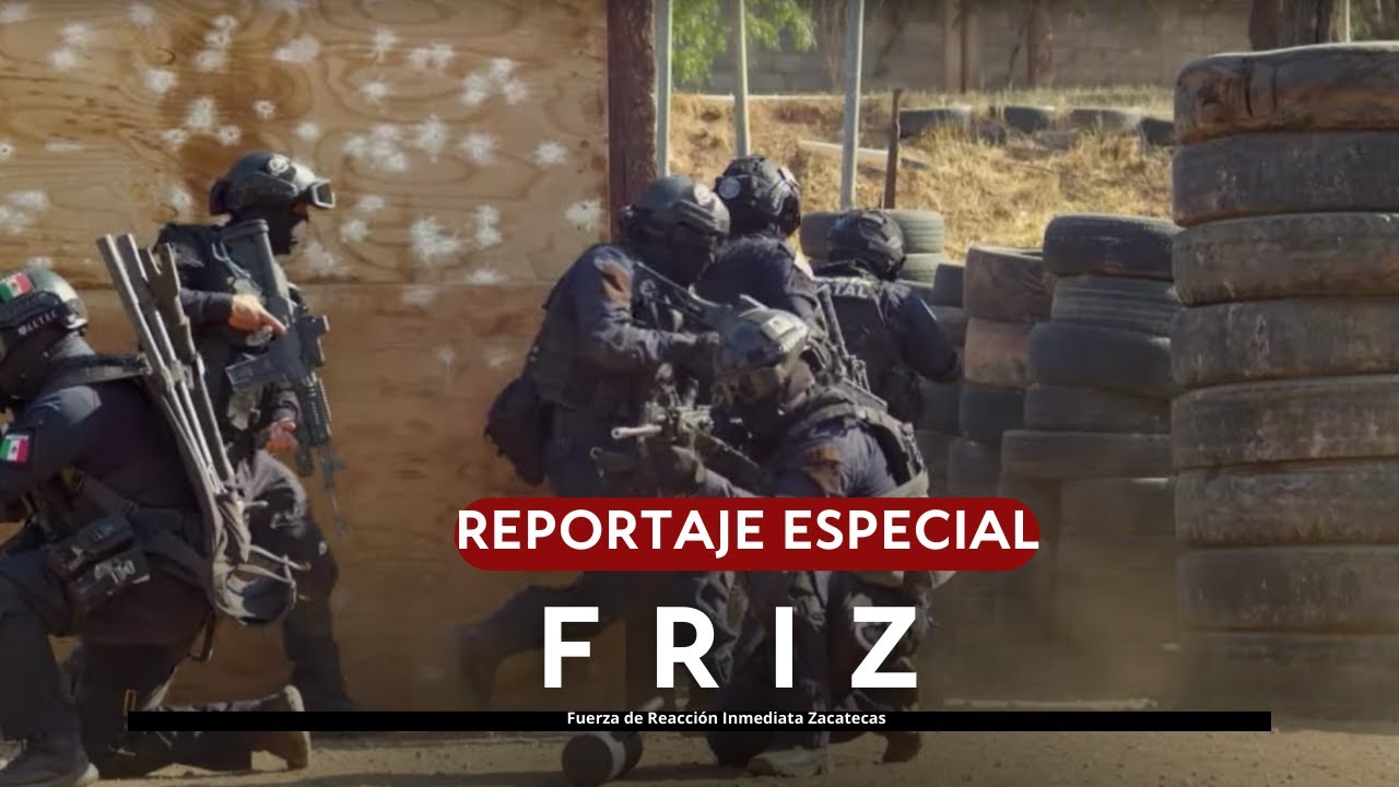 Reportaje Especial: Fuerza de Reacción Inmediata Zacatecas (FRIZ), un grupo élite
