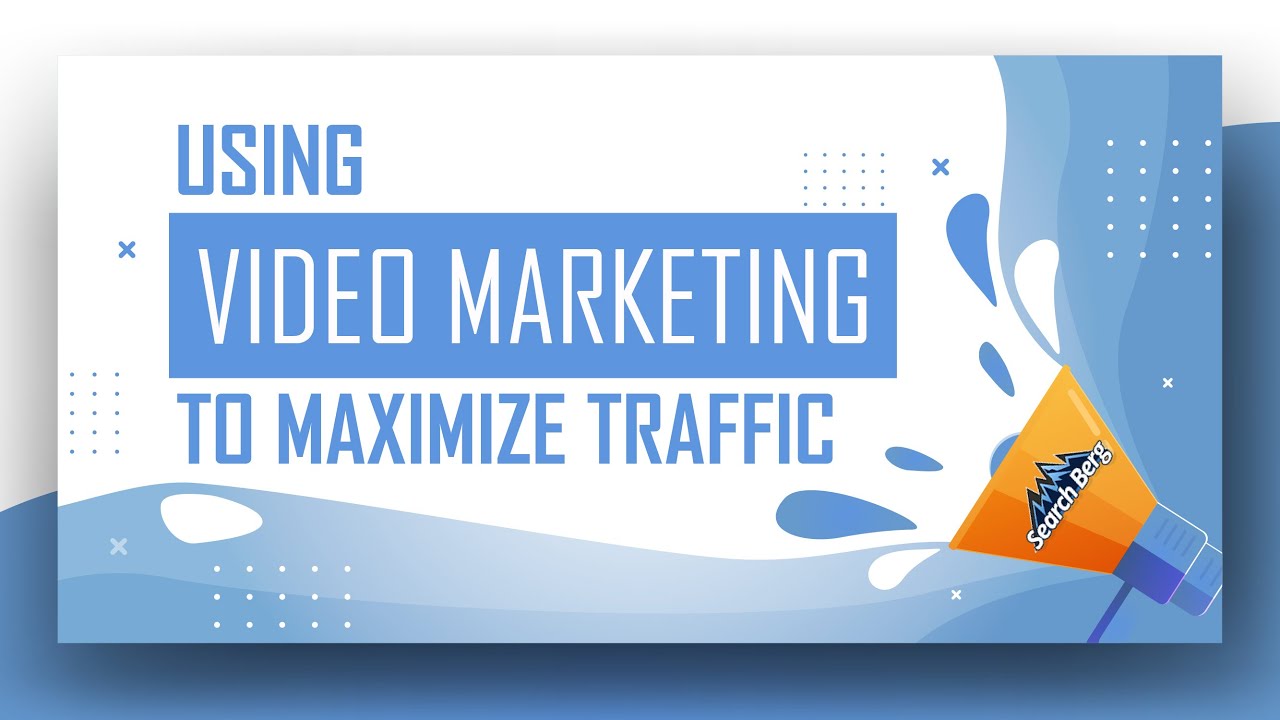 Using Video Marketing To Maximize Traffic - Search Berg