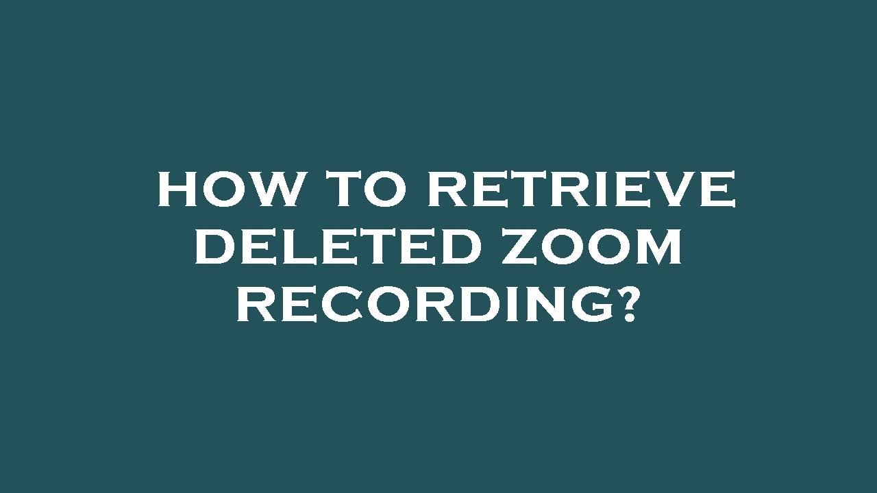 How to retrieve deleted zoom recording?