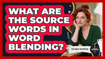What Are The Source Words In Word Blending? - The Daily Definition