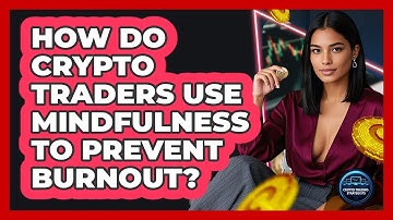 How Do Crypto Traders Use Mindfulness To Prevent Burnout? - Crypto Trading Strategists
