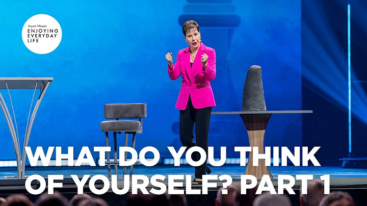 What Do You Think of Yourself? Pt 1 | Enjoying Everyday Life | Joyce Meyer