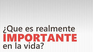 ¿Qué es lo verdaderamente importante en la vida?