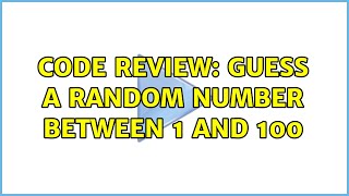 Code Review: Guess a random number between 1 and 100 (2 Solutions!!)