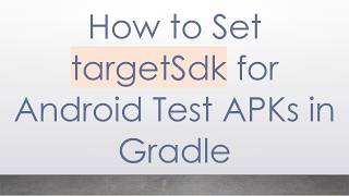How to Set targetSdk for Android Test APKs in Gradle