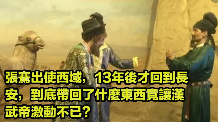 张骞出使西域，13年后才回到长安，带回了什么东西竟让汉武帝激动不已？ - 天天要闻
