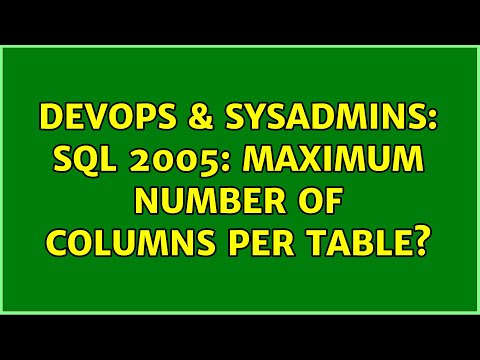 DevOps & SysAdmins: SQL 2005: Maximum number of columns per table?